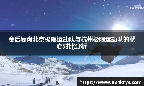 赛后复盘北京极限运动队与杭州极限运动队的状态对比分析